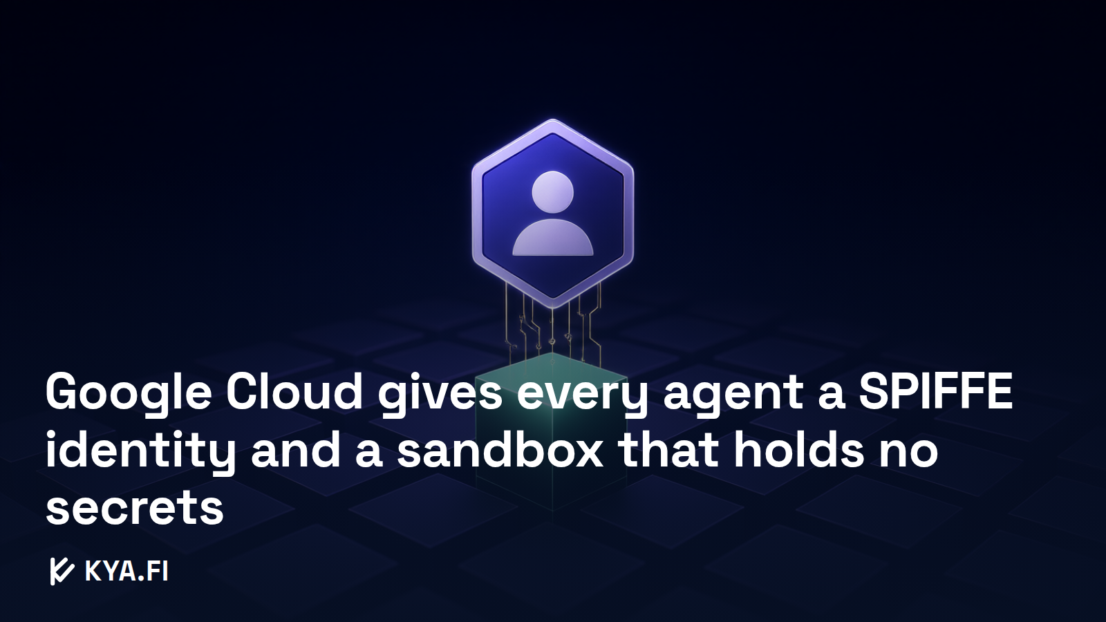 Google Cloud gives every agent a SPIFFE identity and a sandbox that holds no secrets